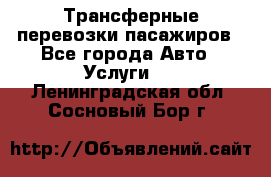 Трансферные перевозки пасажиров - Все города Авто » Услуги   . Ленинградская обл.,Сосновый Бор г.